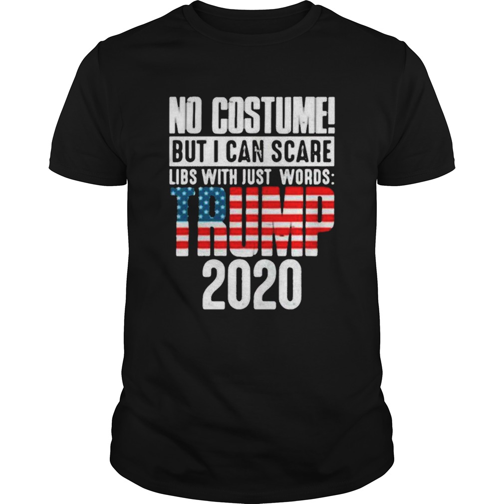 No costume but I can scare libs with just words Trump 2020 flag shirt