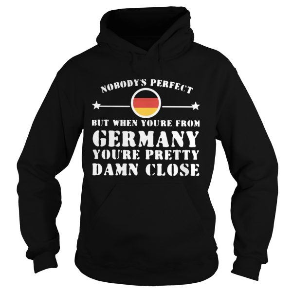 Nobodys Perfect But When Youre From Germany Youre Pretty Damn Close  Hoodie