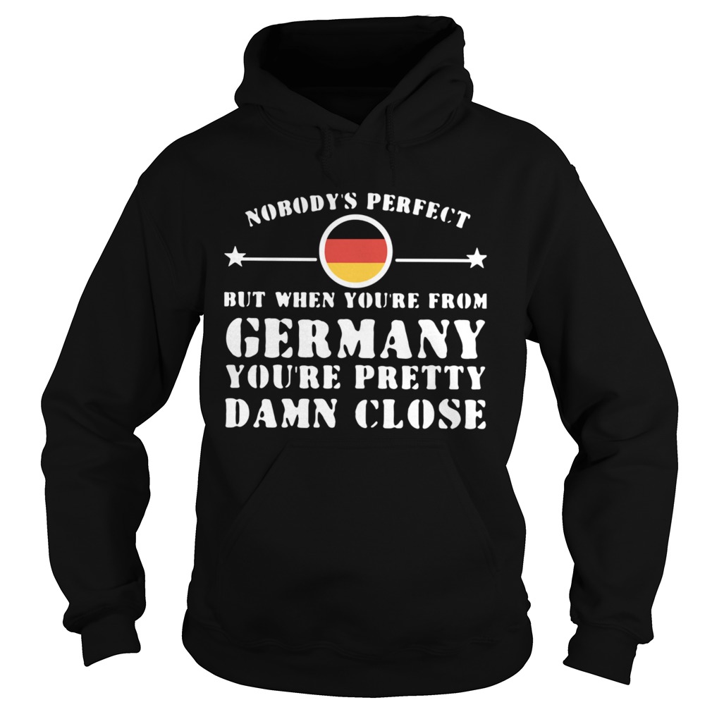Nobodys Perfect But When Youre From Germany Youre Pretty Damn Close Hoodie