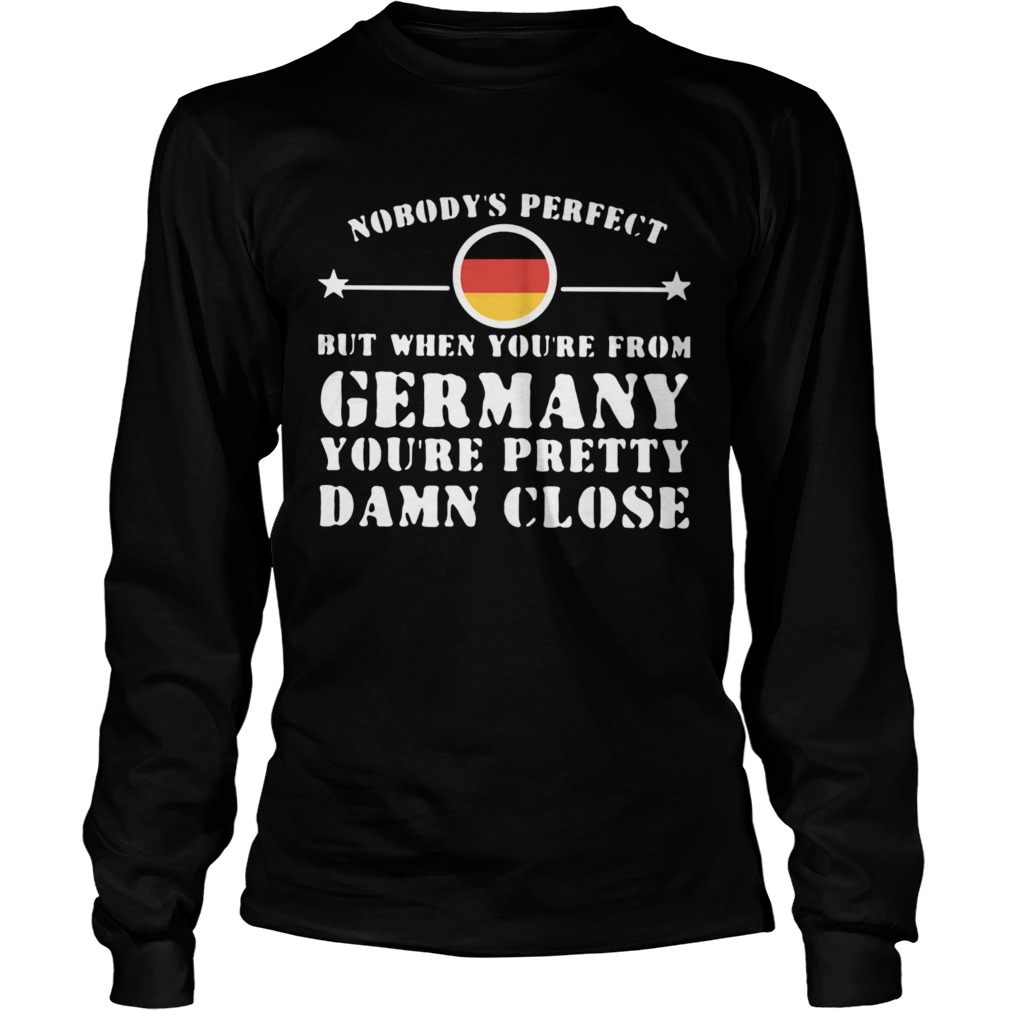 Nobodys Perfect But When Youre From Germany Youre Pretty Damn Close Long Sleeve