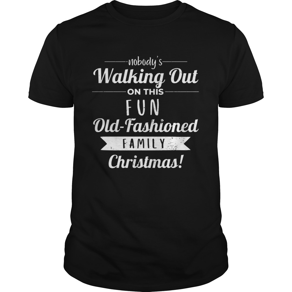 Nobodys Walking Out On This Fun Old Fashioned Christmas shirt
