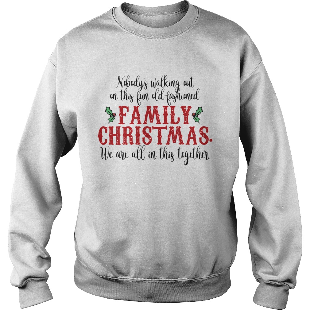 Nobodys Walking Out On This Fun Old Fashioned Family Christmas We Are All This Together Sweatshirt