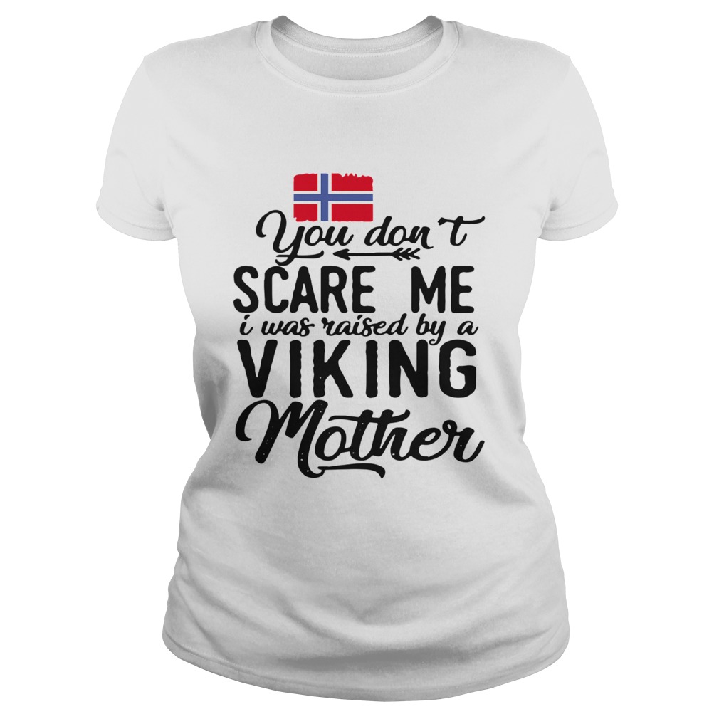 Norwegian Flag You Dont Scare Me I Was Raised By A Viking Mother Classic Ladies