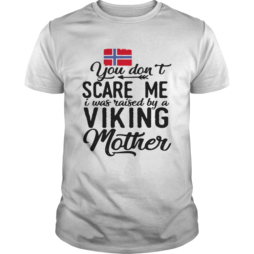 Norwegian Flag You Dont Scare Me I Was Raised By A Viking Mother shirt