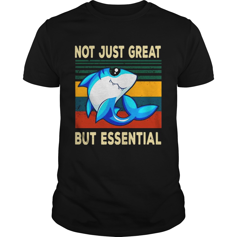 Not Just Great But Essential shirt