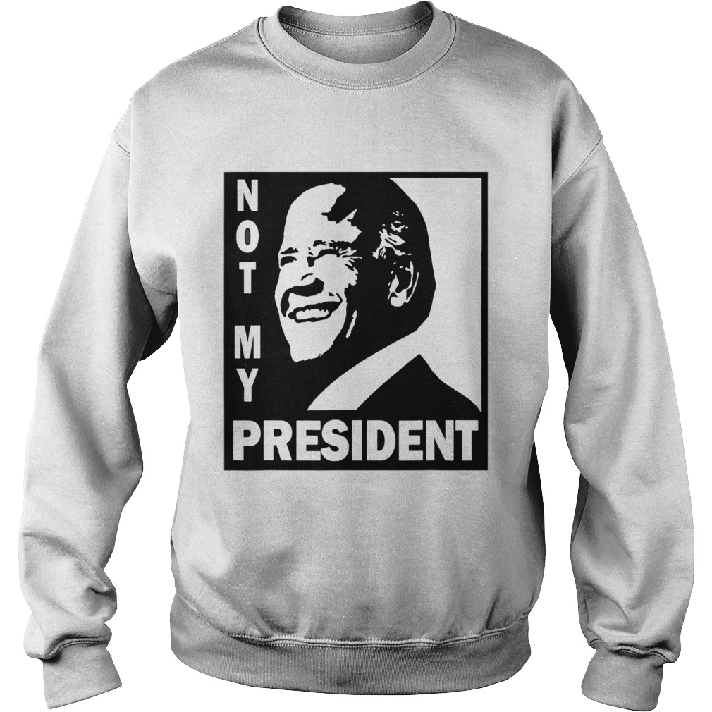 Not My President Joe Biden 2020 Sweatshirt