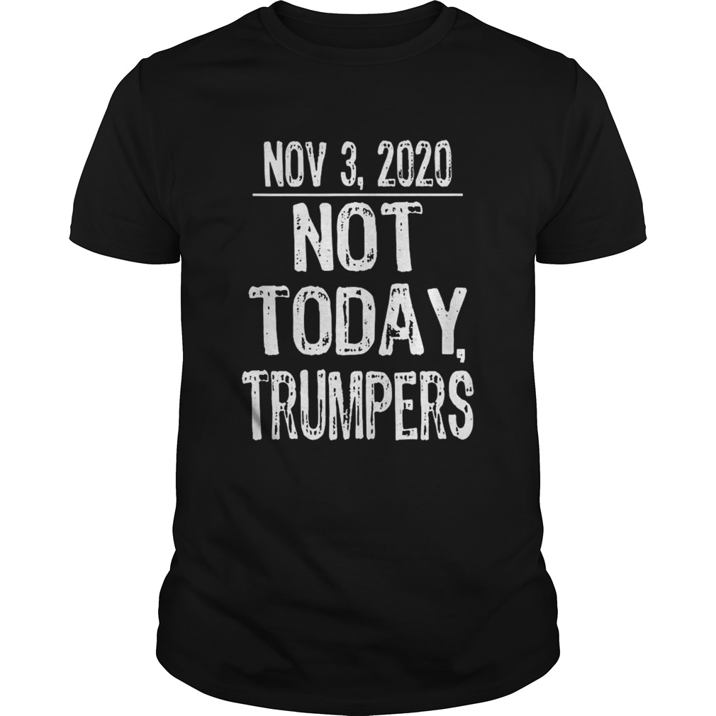 Not Today Trumpers Sarcastic Anti Trump Saying shirt