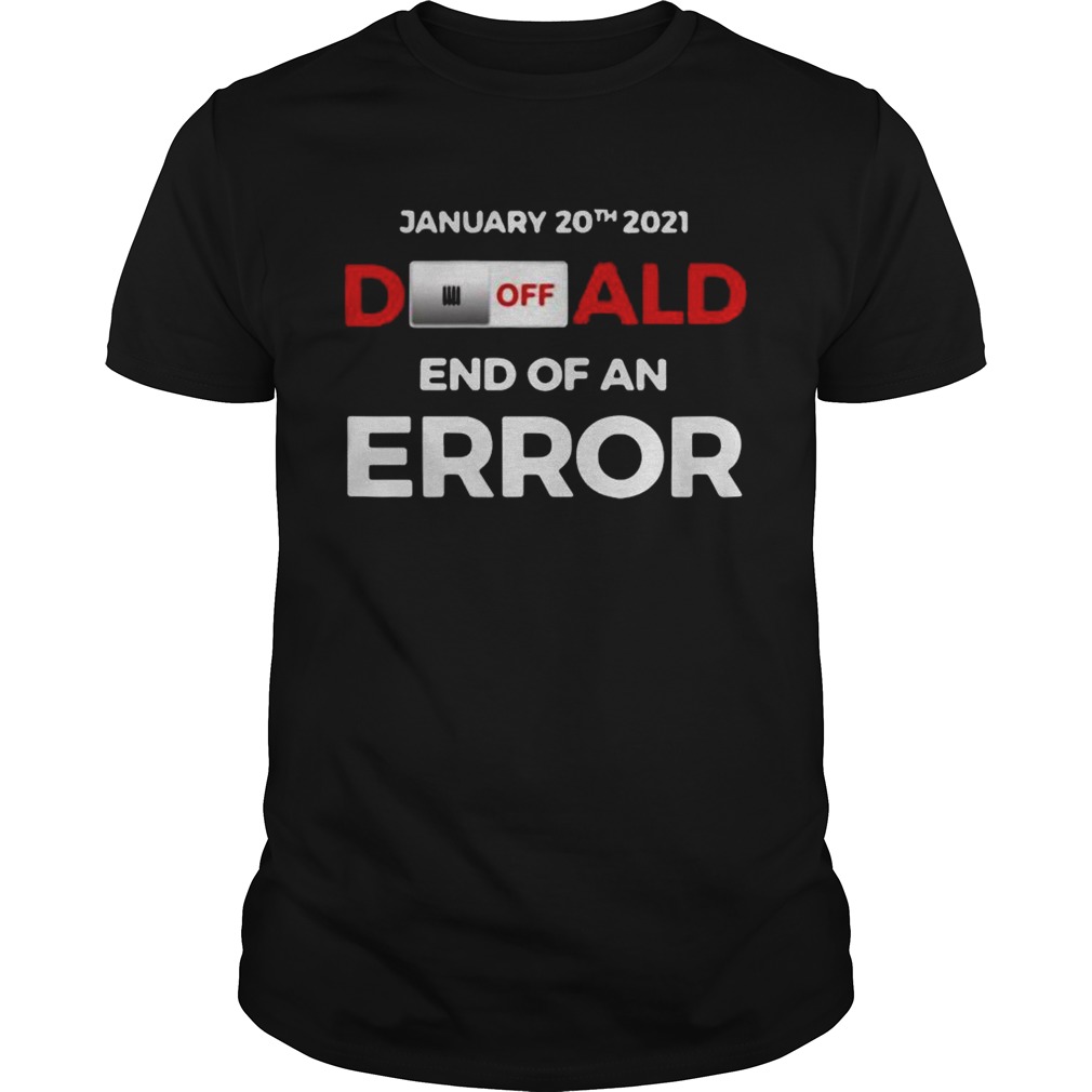 Off Donald End Of Error Inauguration Day Jan 20 2021 shirt