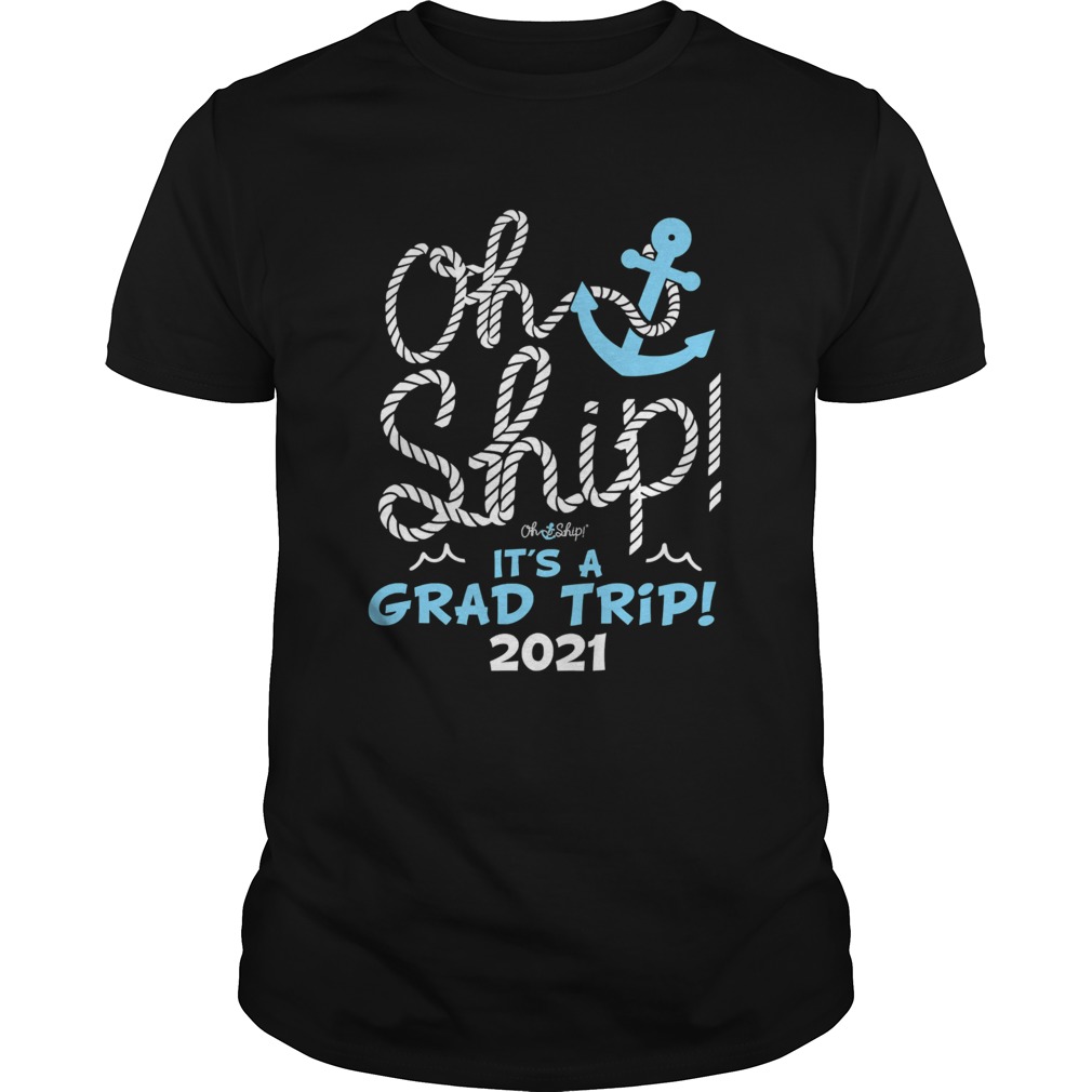 Oh Ship Its A Grad Trip 2021 Cruise Graduation 2021 shirt