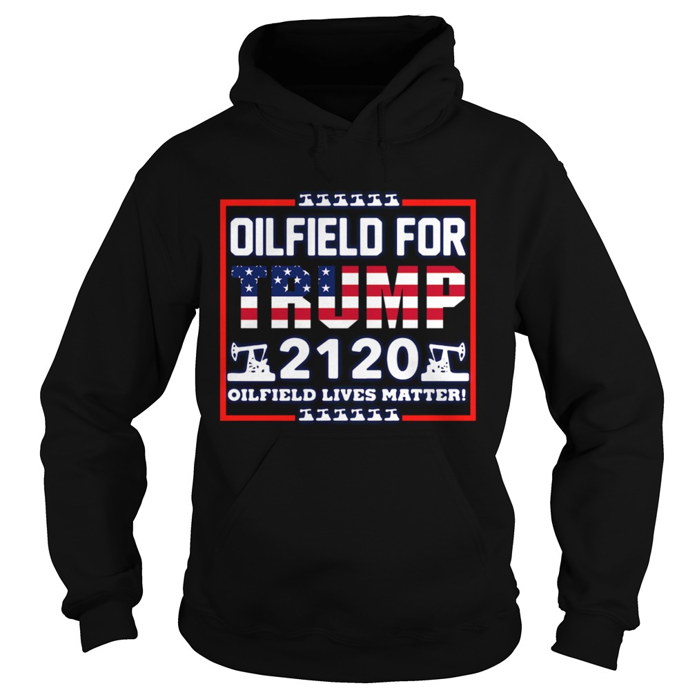 Oilfield For Trump 2020 Oilfield Live Matter Hoodie