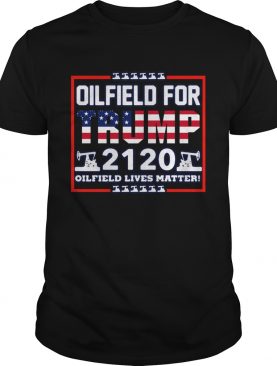 Oilfield For Trump 2020 Oilfield Live Matter shirt