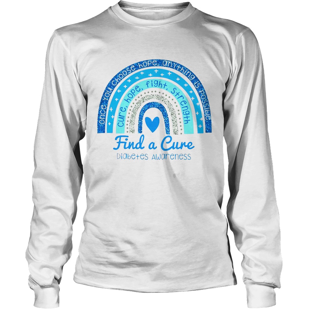 Once You Choose Hope Any Thing Is Possible Cure Hope Fight Strength Find A Cure Diabetes Awareness Long Sleeve