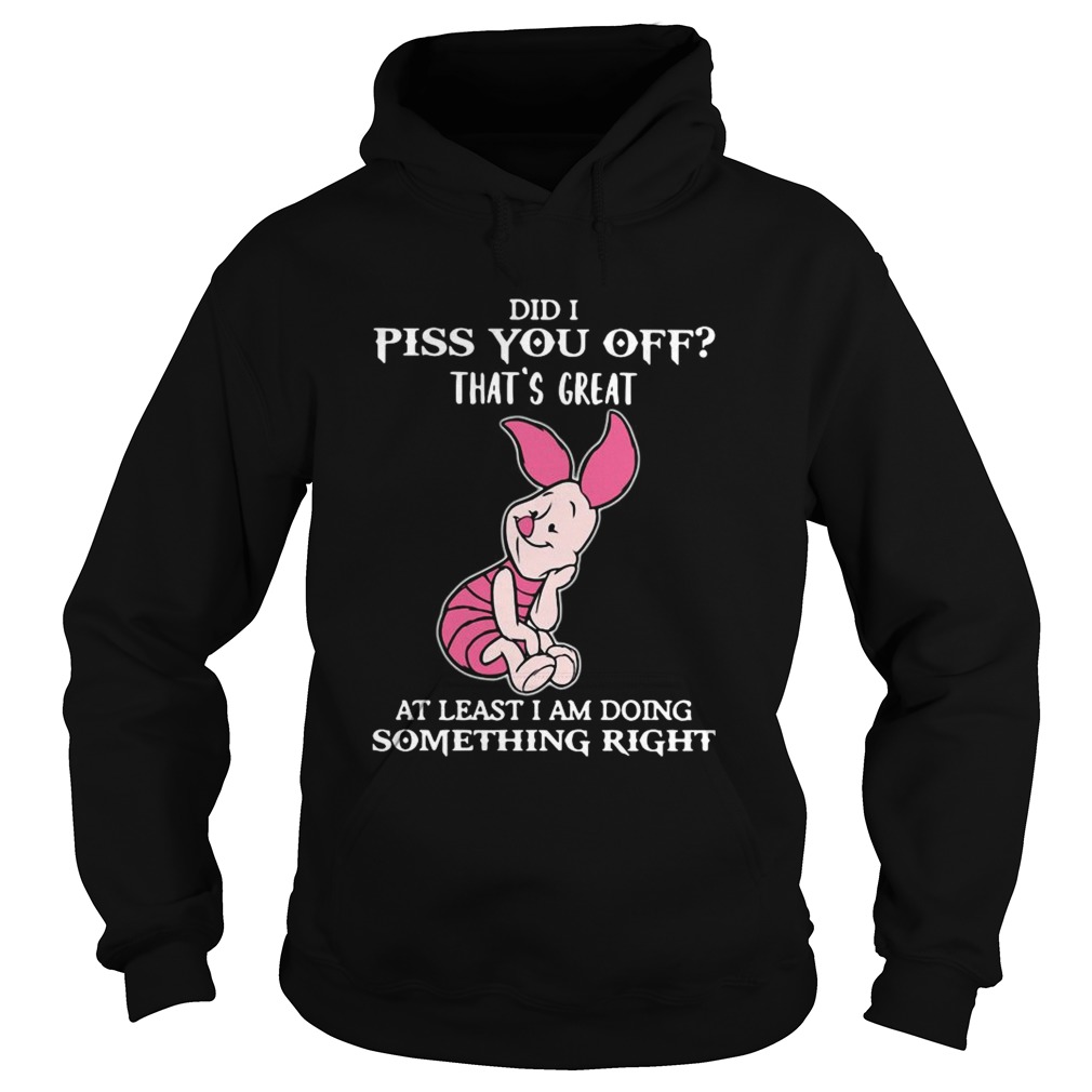 Piglet Did I Piss You Off Thats Great At Least I Am Doing Something Right Hoodie