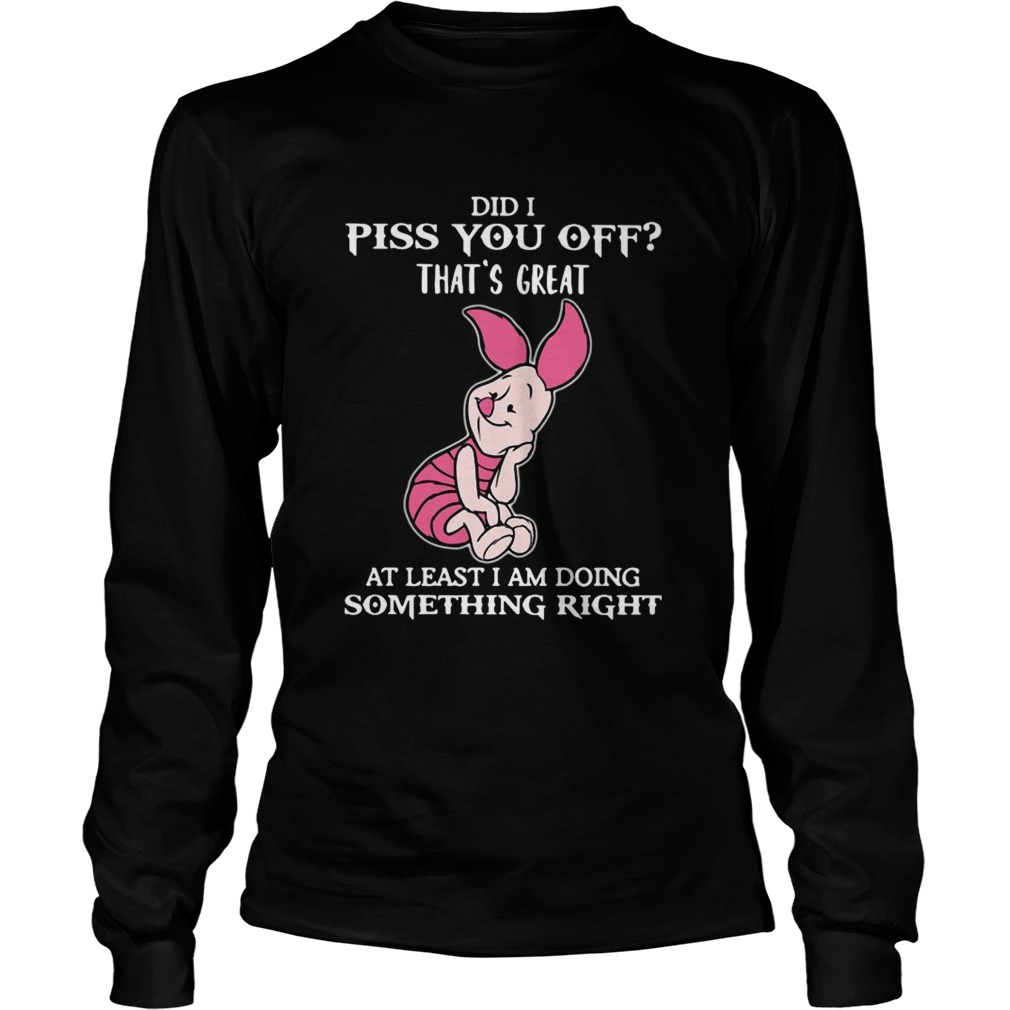 Piglet Did I Piss You Off Thats Great At Least I Am Doing Something Right Long Sleeve