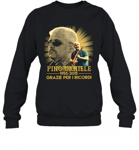 Pino Daniele 1955 2015 Grazie Per I Ricordi T-Shirt Unisex Sweatshirt