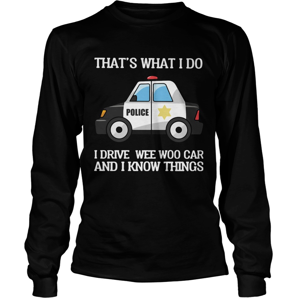 Police Thats What I Do I Drive Wee Woo Car And I Know Things Long Sleeve