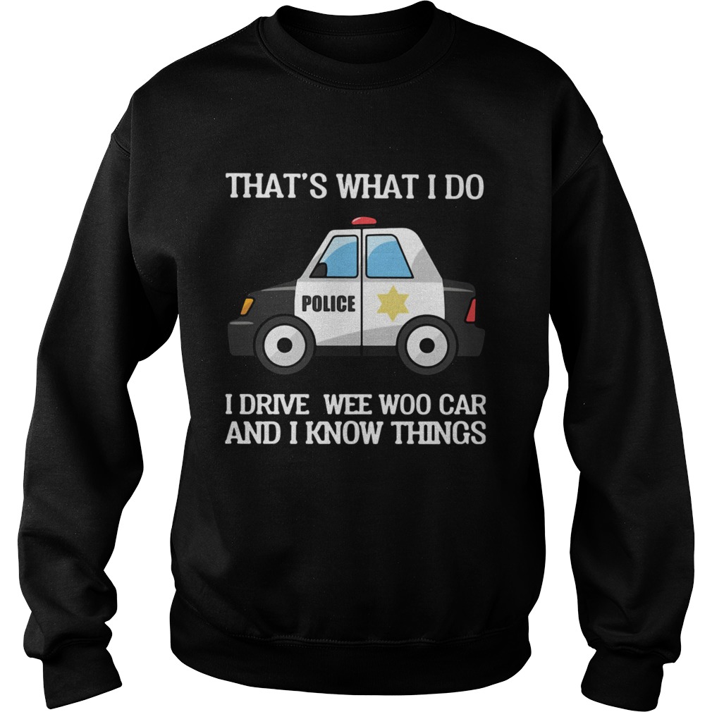 Police Thats What I Do I Drive Wee Woo Car And I Know Things Sweatshirt