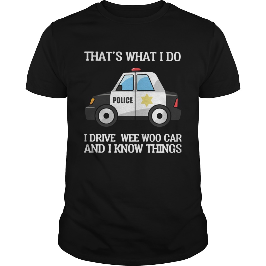 Police Thats What I Do I Drive Wee Woo Car And I Know Things shirt