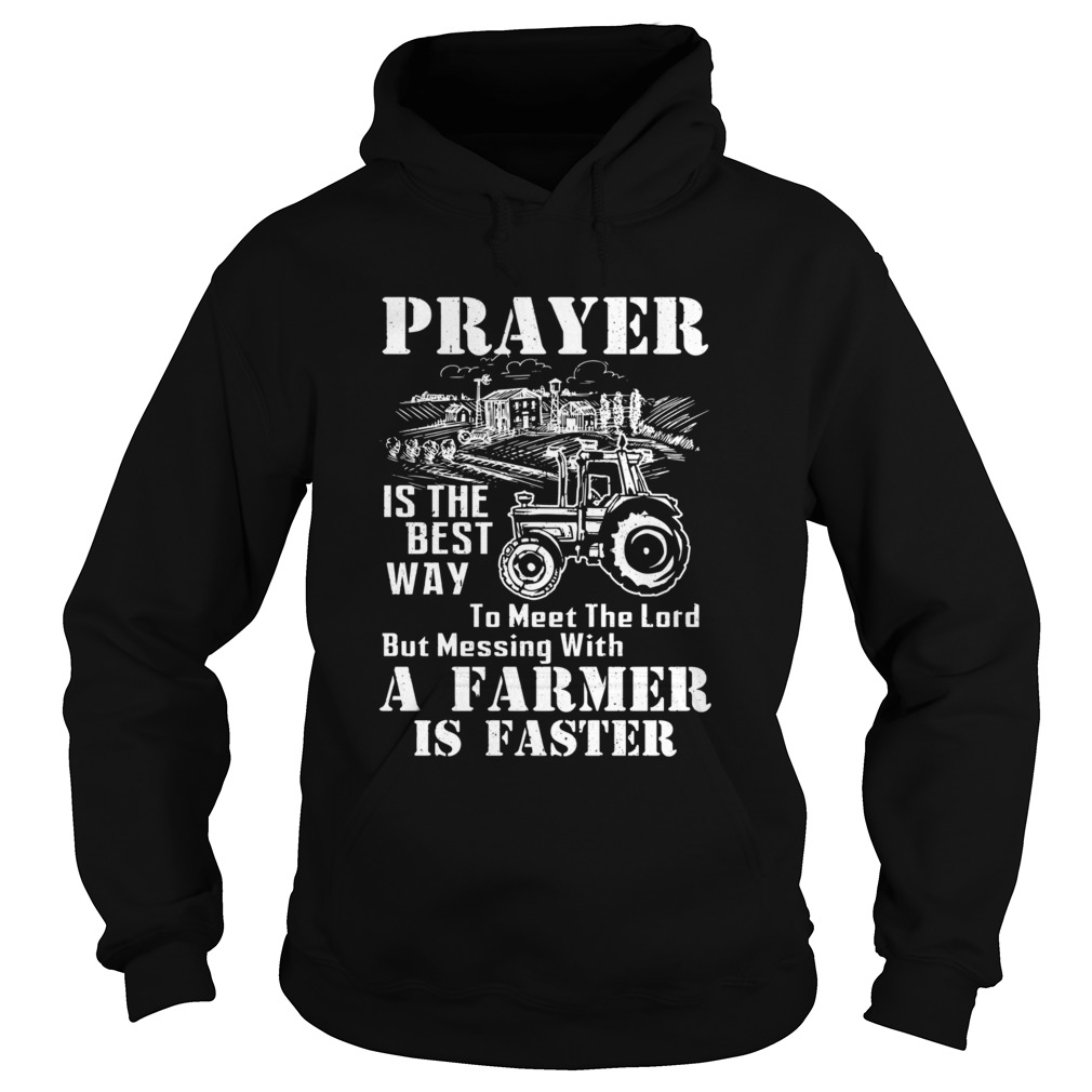 Prayer Is The Best Way To Meet The Lord But Messing With A Farmer Is Faster Hoodie