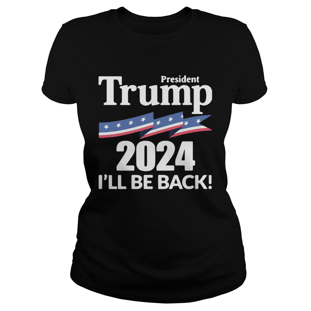 President Trump 2024 Ill Be Back Classic Ladies