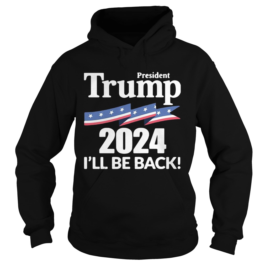 President Trump 2024 Ill Be Back Hoodie