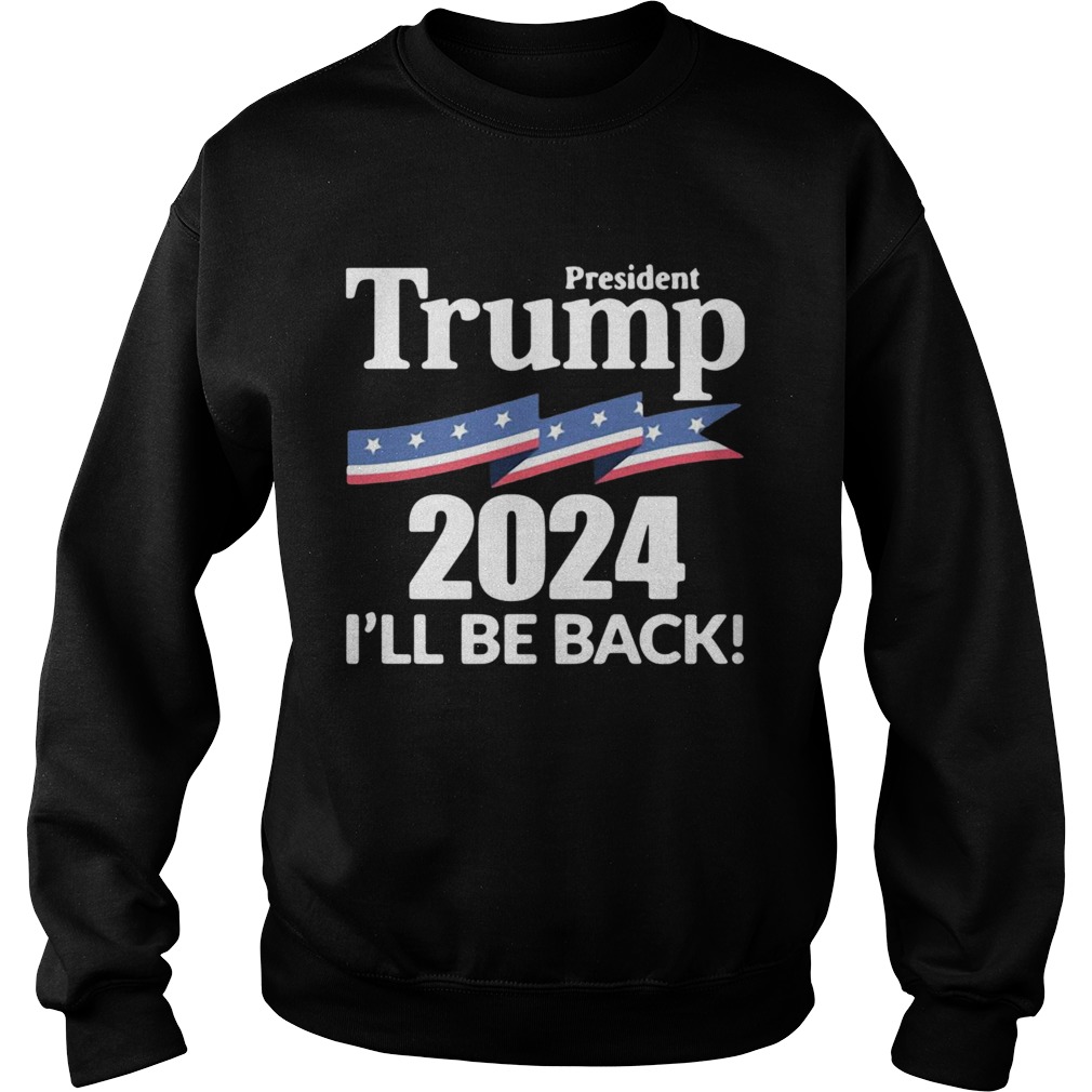 President Trump 2024 Ill Be Back Sweatshirt