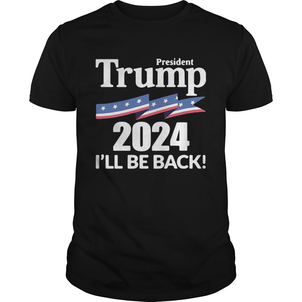 President Trump 2024 Ill Be Back shirt