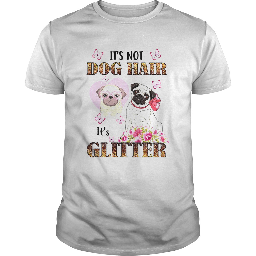 Pug Its Not Dog Hair Its Glitter shirt