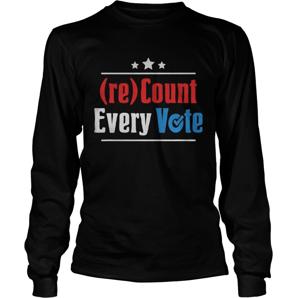 Re Count Every Vote President 2020 Long Sleeve