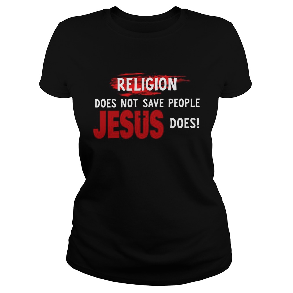 Religion Does Not Save People Jesus Does Classic Ladies