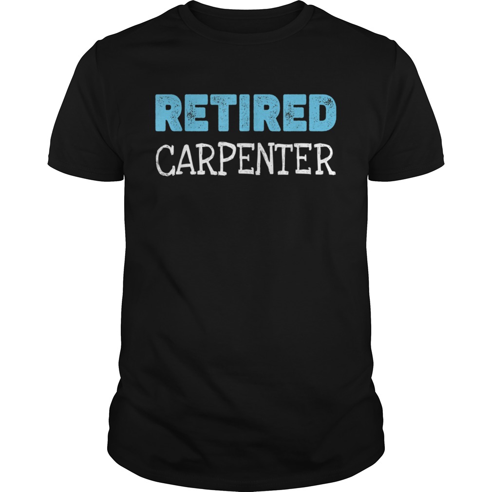 Retired Carpenter Retirement shirt