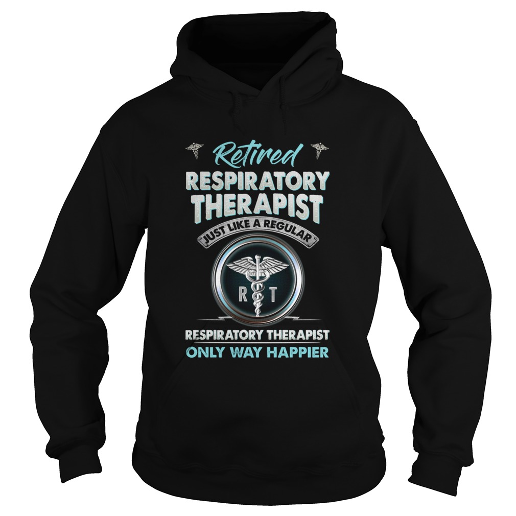 Retired Respiratory Therapist Just Like A Regular Respiratory Therapist Only Way Happier Hoodie