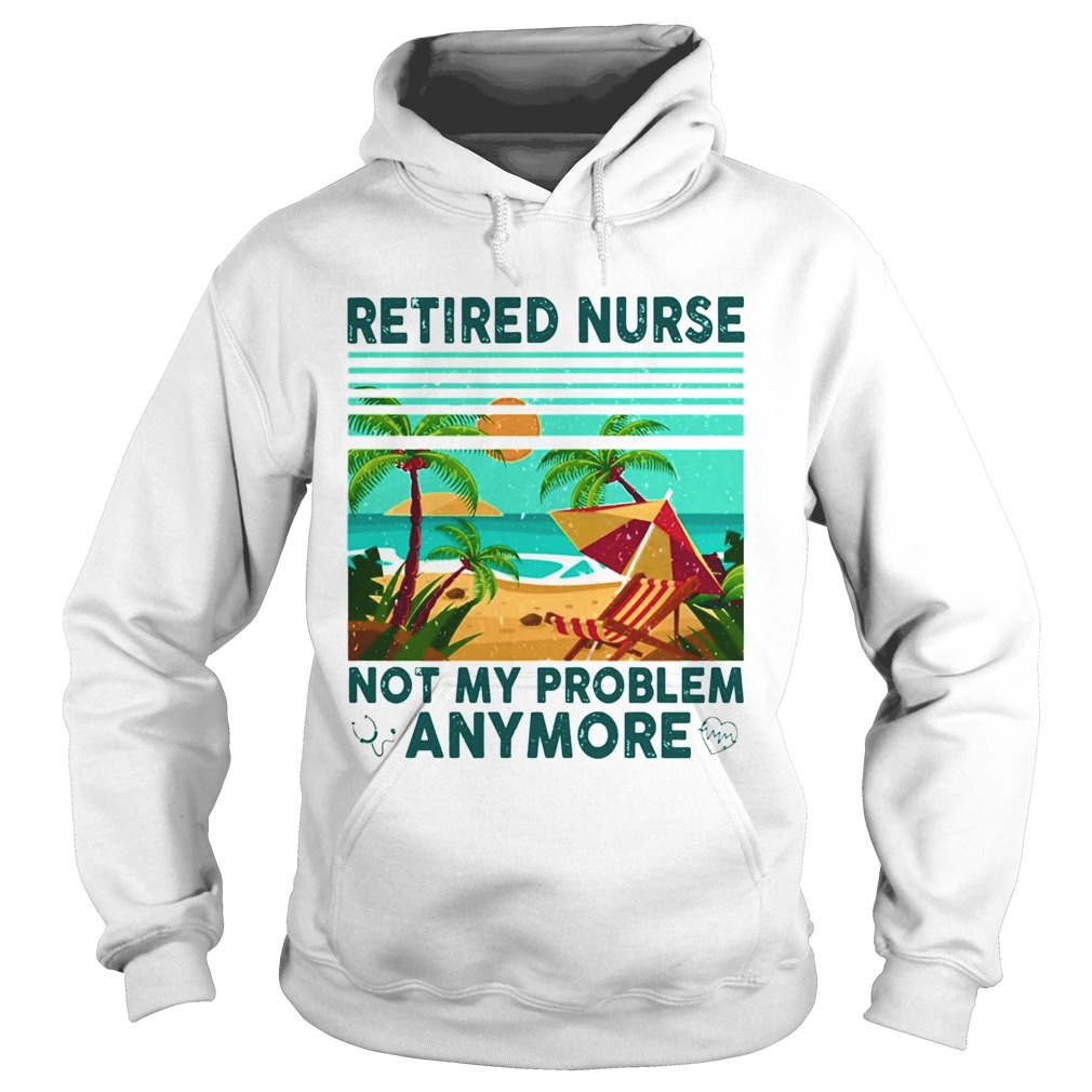 Retired nurse not My problem anymore vintage Hoodie