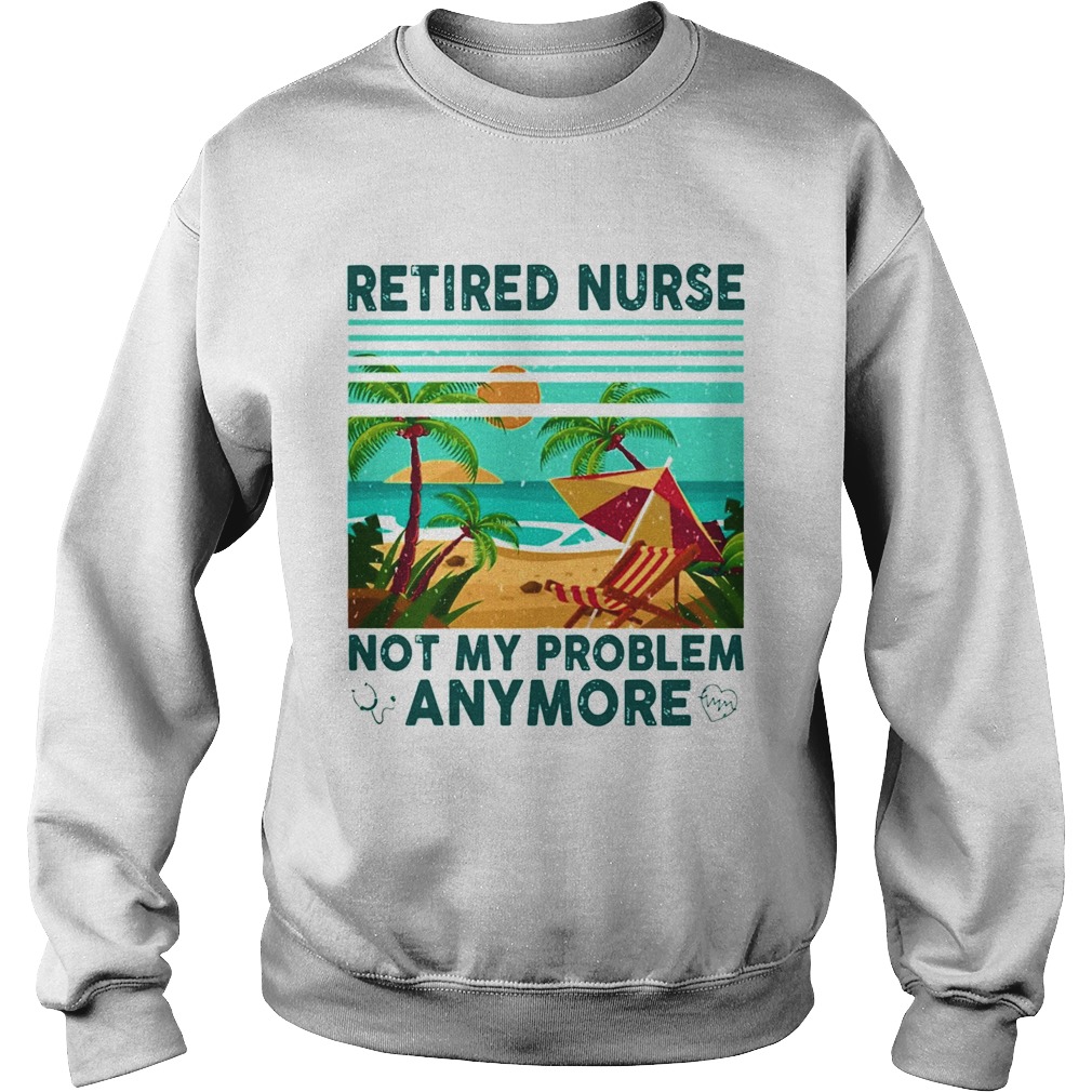 Retired nurse not My problem anymore vintage Sweatshirt