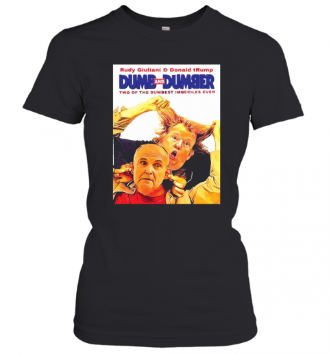 Rudy Giuliani And Donald Trump Dumb And Dumber Two Of The Dumbest Imbeciles Ever T-Shirt Classic Women's T-shirt