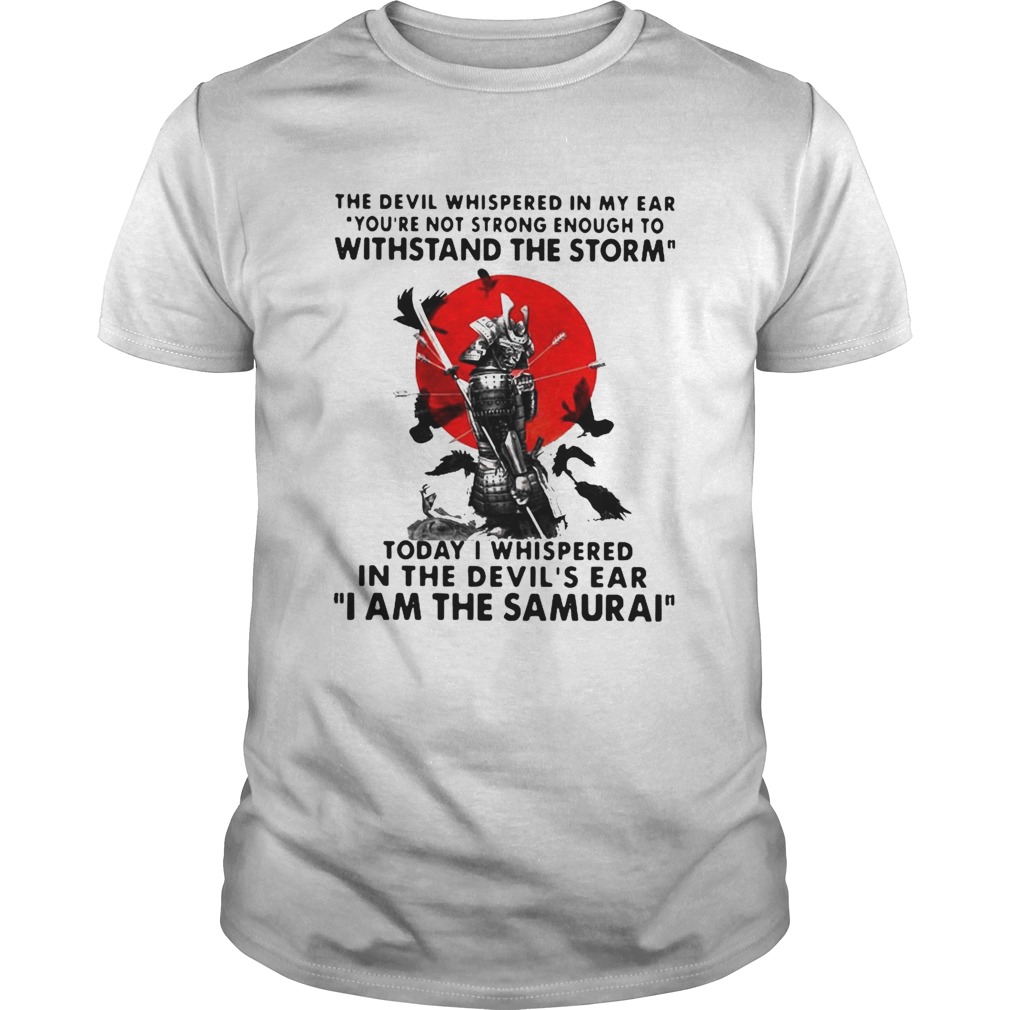 Samurai The Devil Whispered In My Ear You_re Not Strong Enough To Withstand The Storm shirt