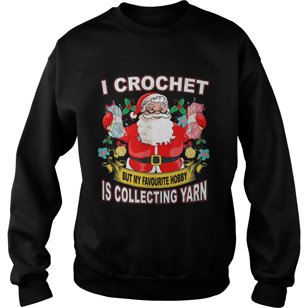 Santa Claus I crochet but my hobby is collecting yarn Christmas Sweatshirt