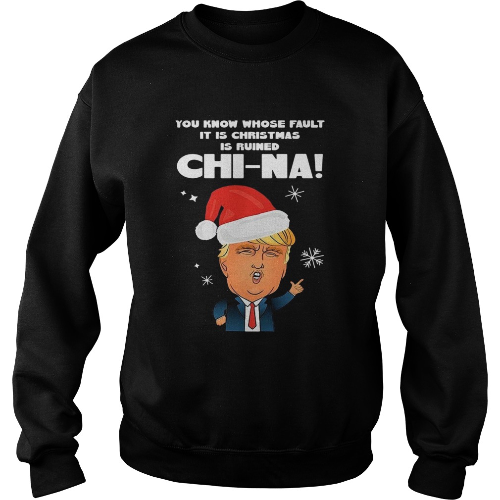 Santa Donald Trump You Know Whose Fault It Is Christmas Is Ruined China Sweatshirt