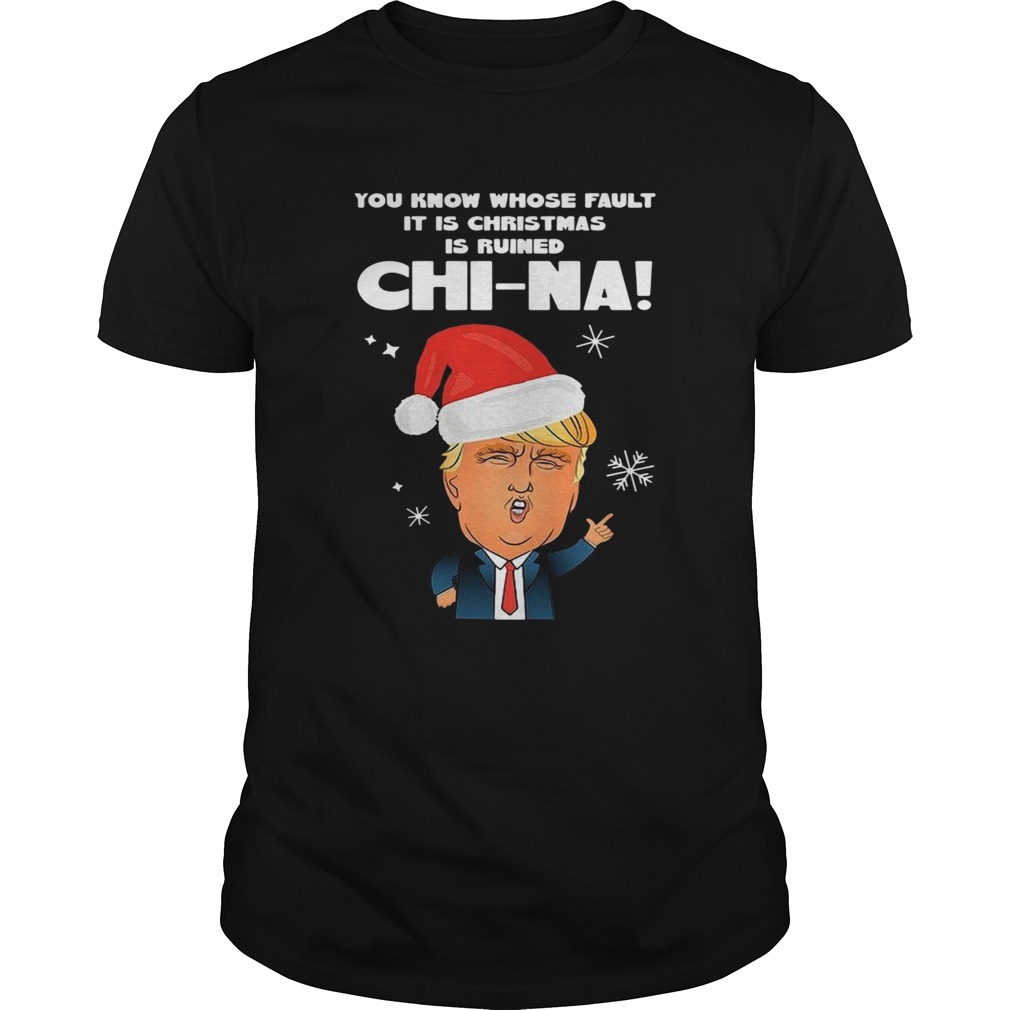 Santa Donald Trump You Know Whose Fault It Is Christmas Is Ruined China shirt