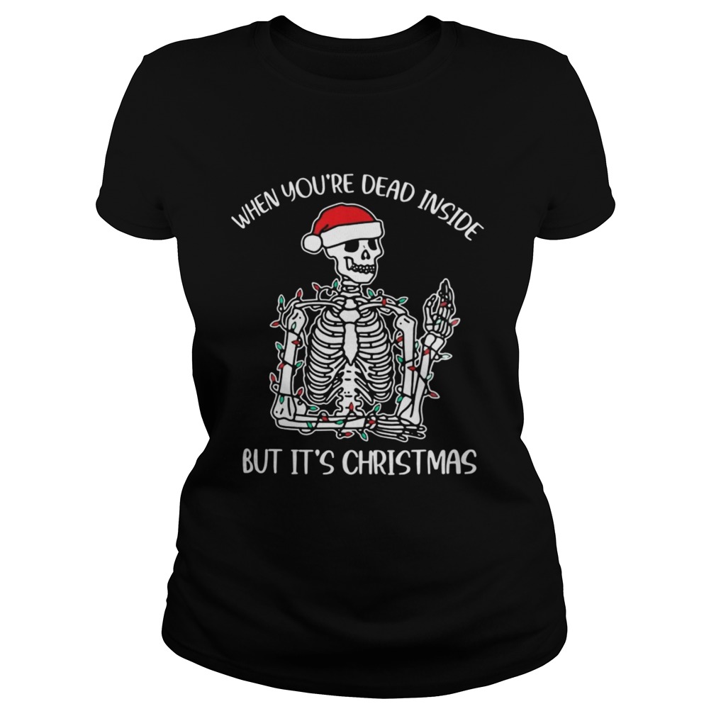 Santa Skeleton When Youre Dead Inside But Its Christmas Classic Ladies