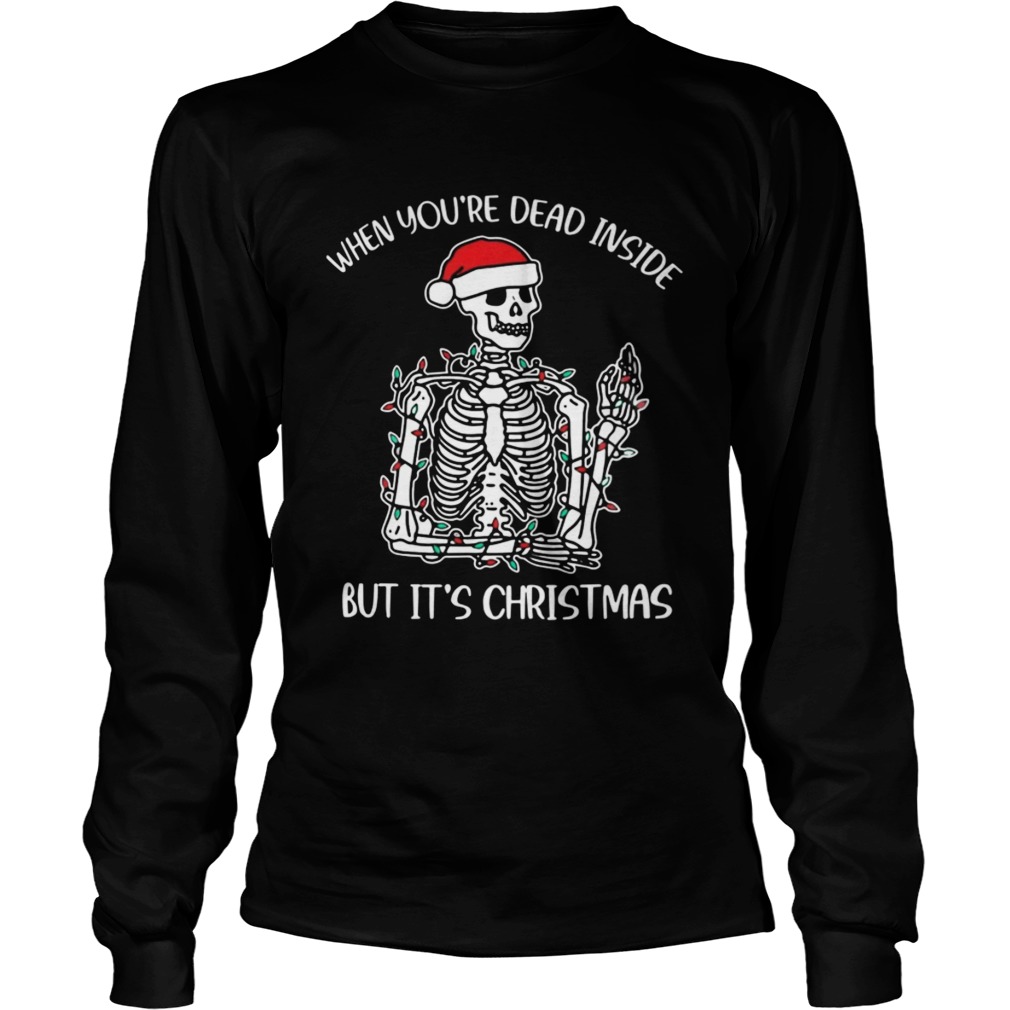 Santa Skeleton When Youre Dead Inside But Its Christmas Long Sleeve