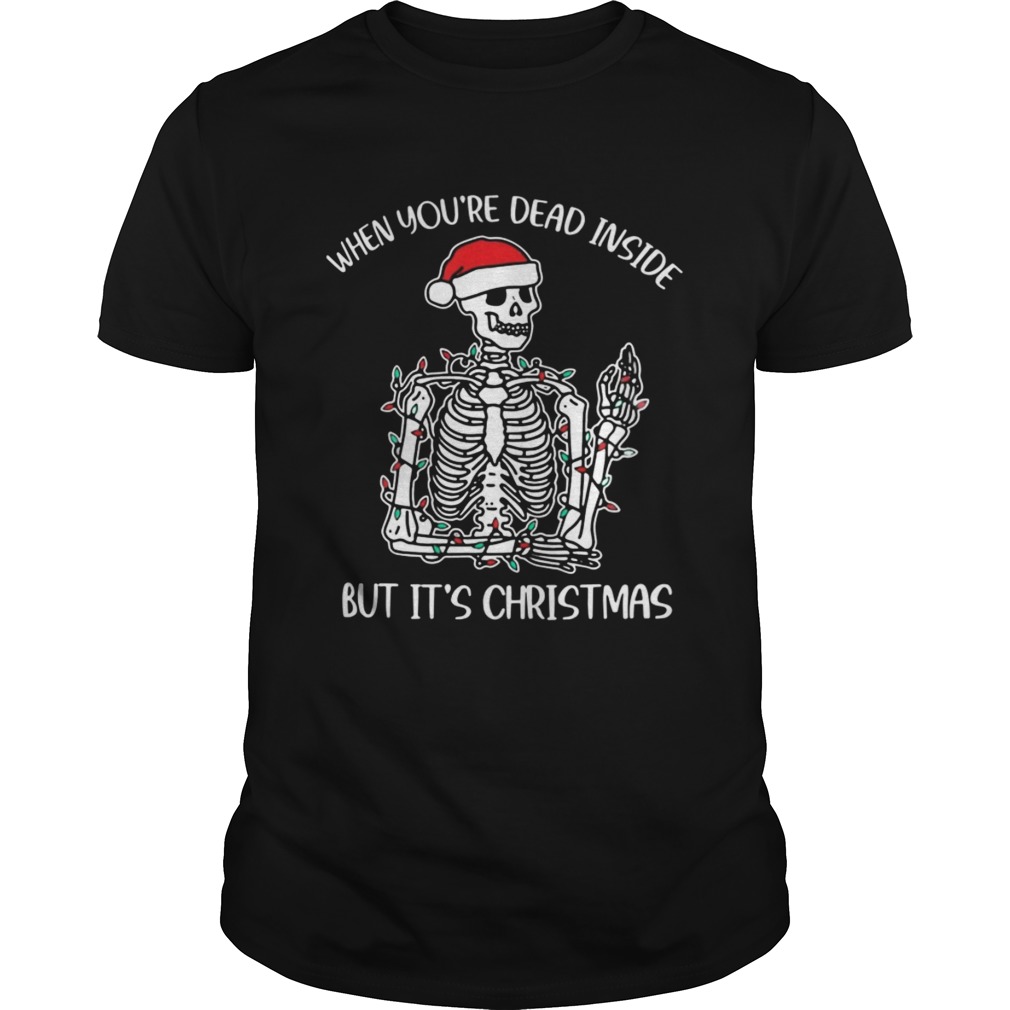 Santa Skeleton When Youre Dead Inside But Its Christmas shirt
