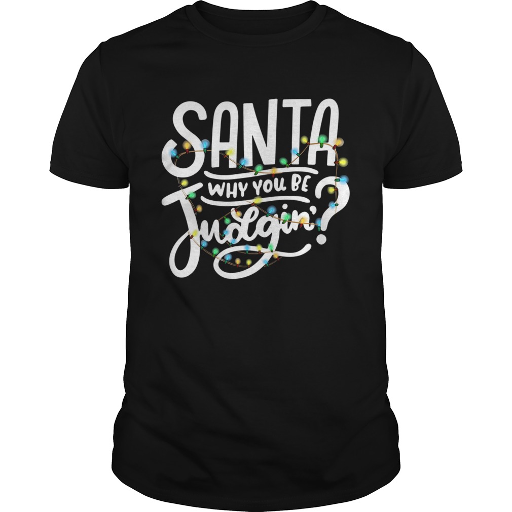 Santa Why You Be Judgin Light shirt