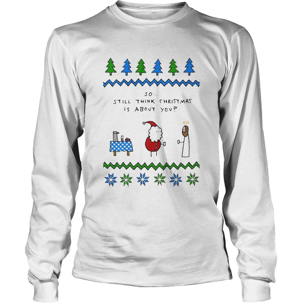 Santa and Jesus so still think Christmas is about you Long Sleeve