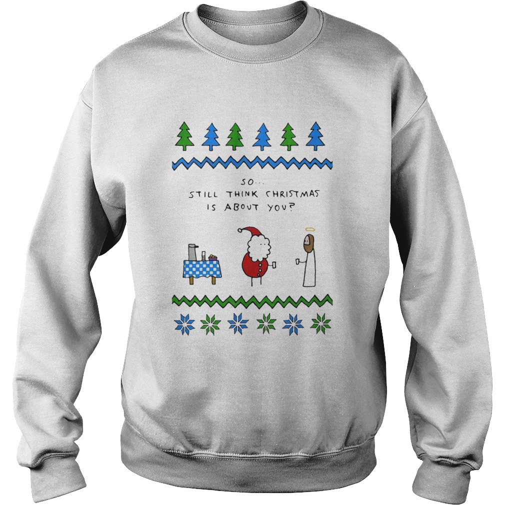 Santa and Jesus so still think Christmas is about you Sweatshirt