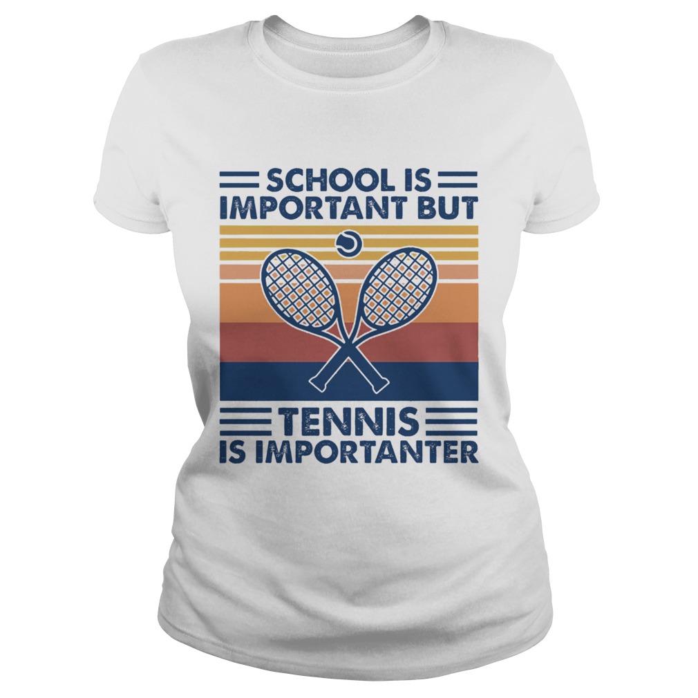 School Is Important But Tennis Is Importanter Classic Ladies