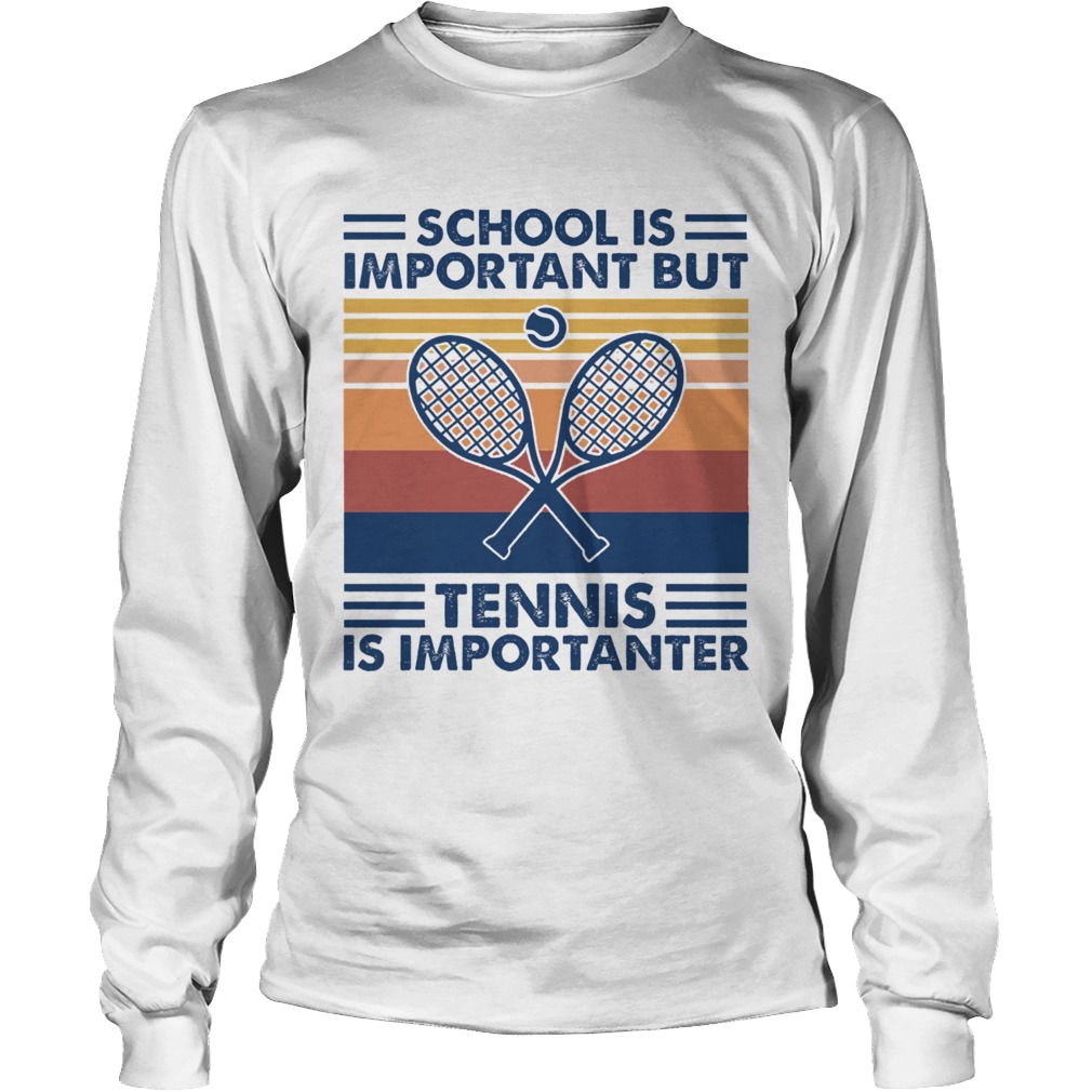 School Is Important But Tennis Is Importanter Long Sleeve
