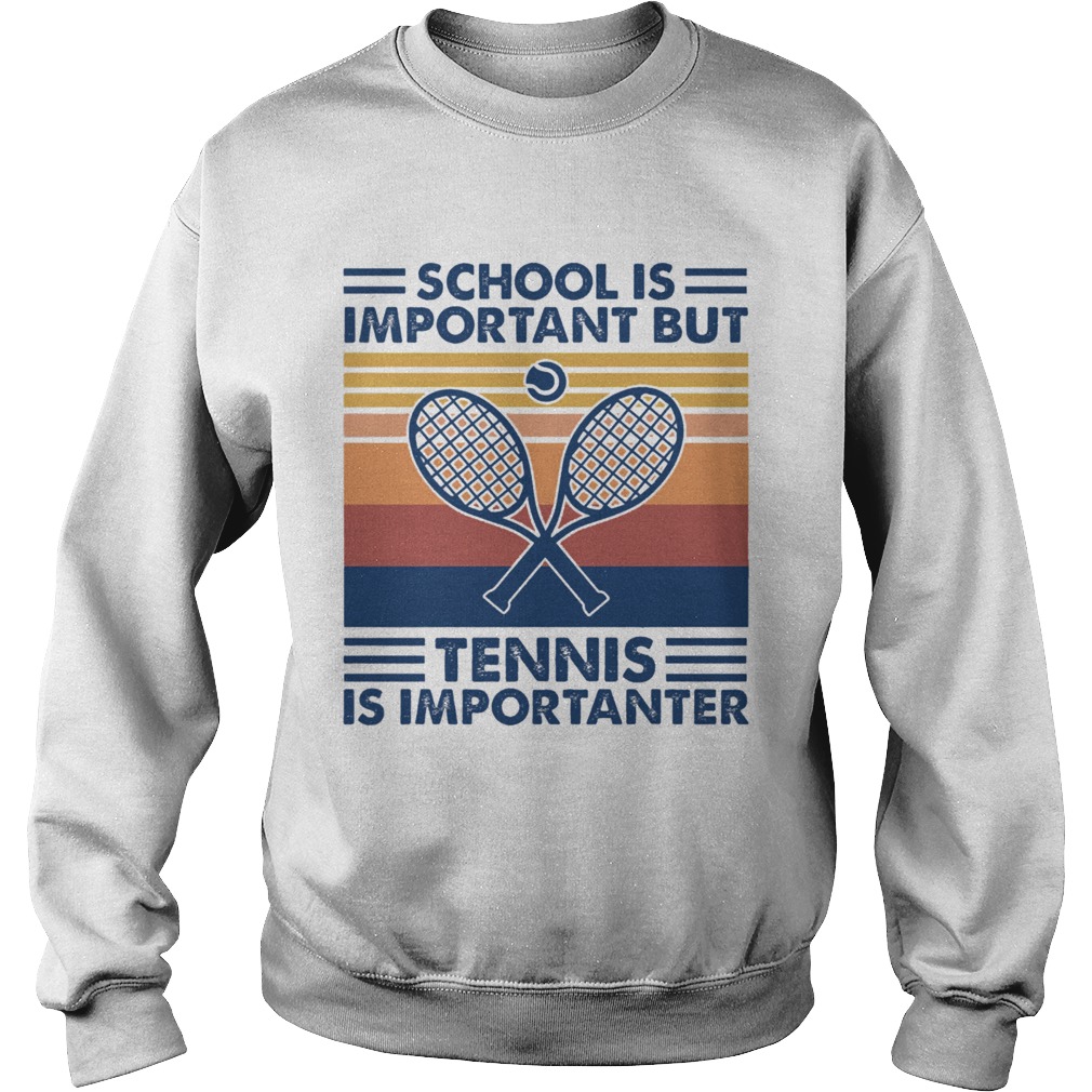 School Is Important But Tennis Is Importanter Sweatshirt
