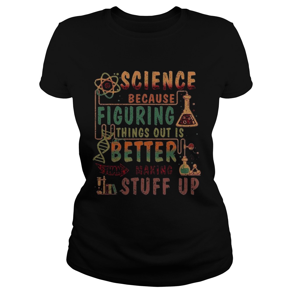 Science Because Figuring Things Out Is Better Than Making Stuff Up Classic Ladies
