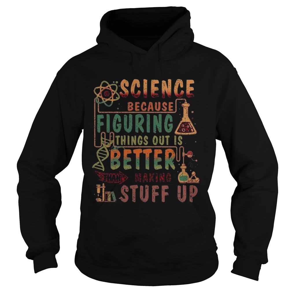 Science Because Figuring Things Out Is Better Than Making Stuff Up Hoodie